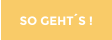 SO GEHTS !